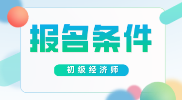 廣西初級(jí)經(jīng)濟(jì)師報(bào)考條件2020年的是什么？