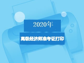 2020高級經濟師準考證打印