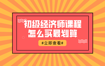 【618鉅惠】初級經濟師好課聯(lián)報1考期最高可省1396元！