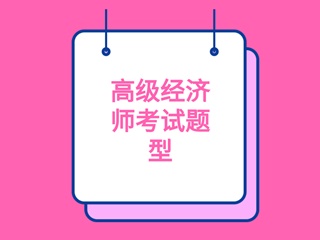 高級(jí)經(jīng)濟(jì)師考試題型