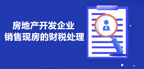 房地產(chǎn)開發(fā)企業(yè)銷售現(xiàn)房的財(cái)稅處理