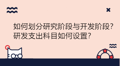 研發(fā)項(xiàng)目如何劃分研究階段與開發(fā)階段？研發(fā)支出科目如何設(shè)置？