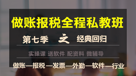 做賬報稅私教班第七季——經(jīng)典回歸，助您輕松上崗！