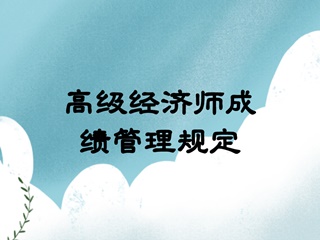 高級經(jīng)濟(jì)師考試成績管理規(guī)定