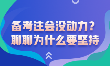 沒動(dòng)力備考注會(huì)了？聊一聊為什么要堅(jiān)持備考注會(huì)吧！