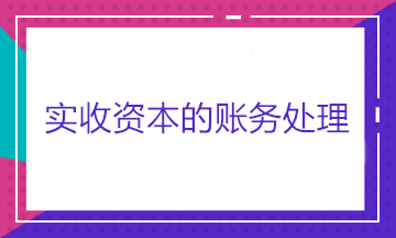 實(shí)收資本的賬務(wù)處理——股東出資、股東轉(zhuǎn)讓股權(quán)和股東減資