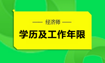 經(jīng)濟師學歷及工作年限