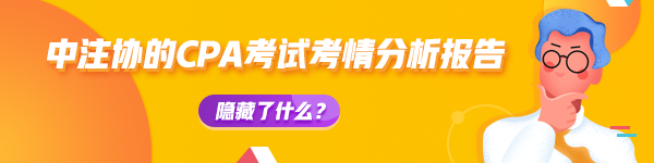 【揭秘一】中注協(xié)的CPA考試考情分析報(bào)告隱藏了什么？