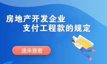 房地產(chǎn)開發(fā)企業(yè)支付工程款時(shí)需要滿足哪些條件？