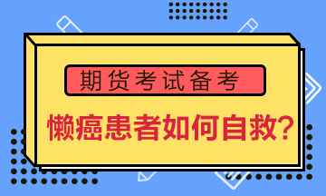 期貨備考“懶癌”患者如何自救？