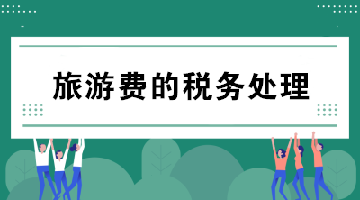 公司支付的旅游費如何進行稅務(wù)處理？