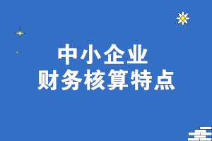 中小企業(yè)財務(wù)核算特點 一文了解！