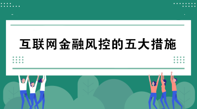 互聯(lián)網(wǎng)金融風(fēng)控的五大措施包括哪些？