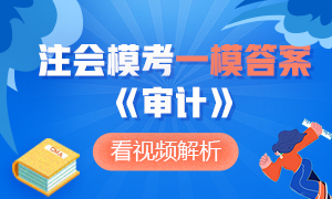 對答案了！注冊會(huì)計(jì)師萬人模考大賽《審計(jì)》一模答案及詳細(xì)解析