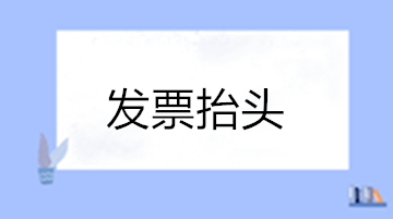 關(guān)于發(fā)票抬頭的這些問題您清楚嗎？