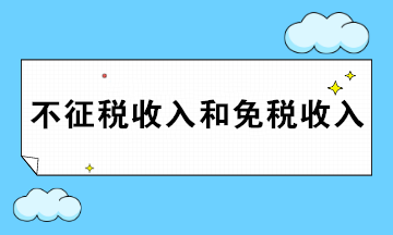 一文簡述企業(yè)所得稅不征稅收入和免稅收入