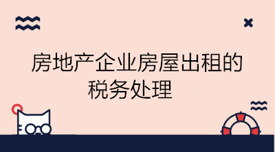 房地產企業(yè)房屋出租的稅務處理 會計學習