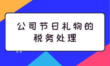 公司節(jié)日禮物的稅務處理