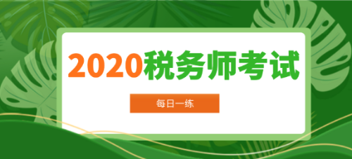 2020年稅務(wù)師考試每日一練免費(fèi)測試（10.02）