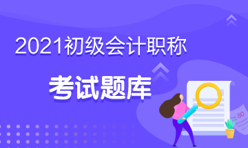 2021年山西省初級會計考試練習題題庫上線 快來練習吧！