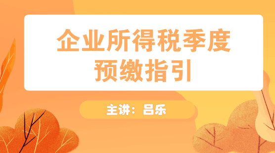 企業(yè)所得稅季度預(yù)繳申報(bào)指引方法送上！