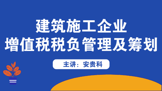 建筑施工企業(yè)增值稅稅負管理及籌劃方法來啦！