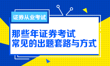 【解析】那些年證券從業(yè)考試的出題方式與套路！別掉坑！