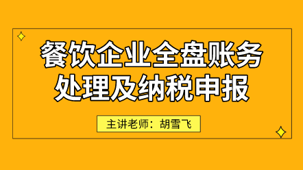 餐飲企業(yè)全盤賬務(wù)處理及納稅申報(bào)