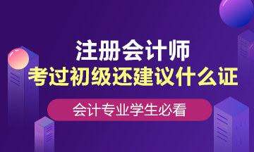 會(huì)計(jì)專(zhuān)業(yè)學(xué)生，考過(guò)初級(jí)還建議考什么證？