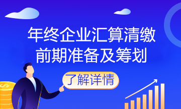 企業(yè)馬上匯算清繳了，該做什么準(zhǔn)備？