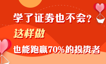 證券學(xué)了不會用？這樣做 照樣能跑贏70%的投資者！