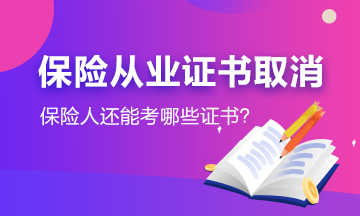 #保險從業(yè)資格證取消了#保險人還能考哪些證書？