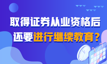 【熱搜】聽(tīng)說(shuō)取得證券從業(yè)證書(shū)還需繼續(xù)教育？