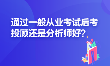 證券一般從業(yè)過了之后應該再考投顧還是分析師？