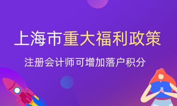 注冊會計師就業(yè)又一重大福利！上海增加落戶積分？