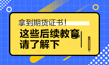 <一天一個(gè)金融小知識(shí)>期貨拿證后 這些事情需要知道