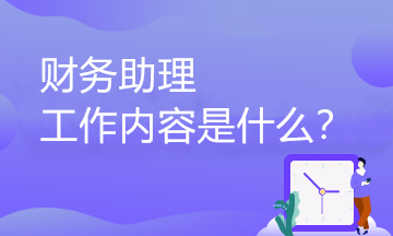 財(cái)務(wù)助理的工作內(nèi)容有哪些？職業(yè)發(fā)展路徑是怎樣的？