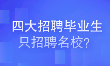 四大會(huì)計(jì)師事務(wù)所招聘畢業(yè)生只招聘名校畢業(yè)生嗎？