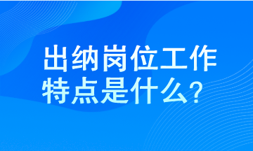 出納工作特點是什么？馬上了解