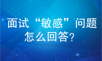 面試“敏感”問(wèn)題怎么回答？