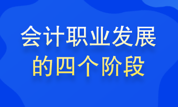 會計職業(yè)發(fā)展的四個階段 你處在哪個階段？