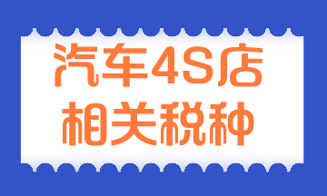 汽車4S店相關稅種有哪些？