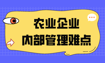 農(nóng)業(yè)企業(yè)內(nèi)部管理難點(diǎn)