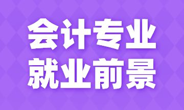 會(huì)計(jì)專業(yè)就業(yè)前景如何？今天來(lái)告訴你