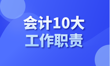 你知道會(huì)計(jì)有哪10大工作職責(zé)嗎？今天告訴你