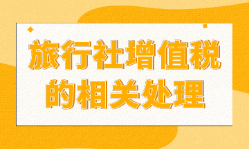 旅行社增值稅如何處理？進來你就知道了