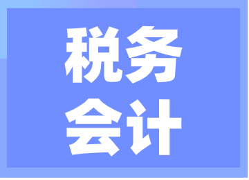 稅務(wù)會(huì)計(jì)的工作內(nèi)容你了解嗎？