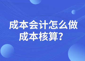 成本會計怎么做成本核算？