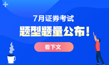 7月份證券從業(yè)考試題型題量公布！