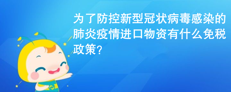 為了防控新型冠狀病毒感染的肺炎疫情進口物資有什么免稅政策？